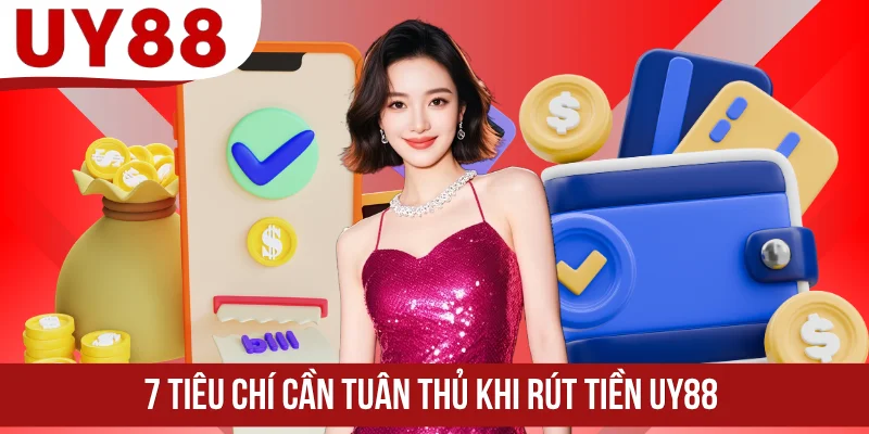 7 tiêu chí cần tuân thủ khi rút tiền UY88