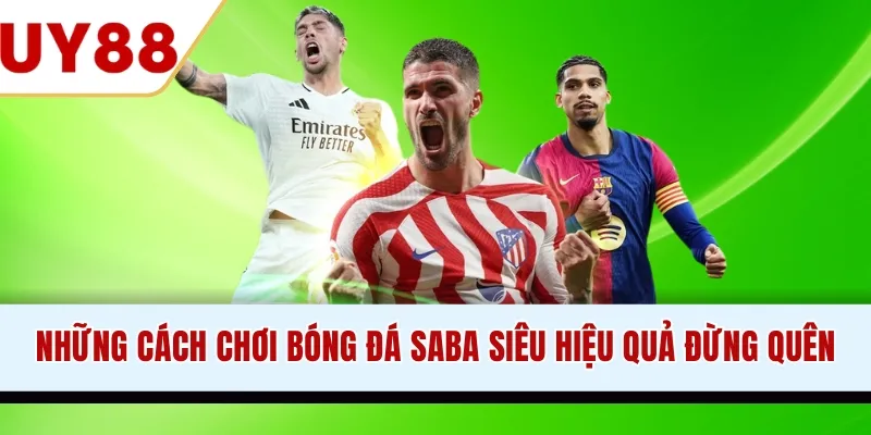 Những cách chơi bóng đá Saba siêu hiệu quả đừng quên